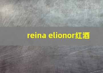 reina elionor红酒